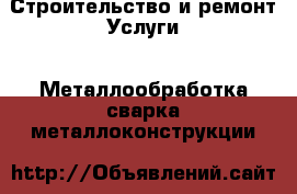 Строительство и ремонт Услуги - Металлообработка,сварка,металлоконструкции